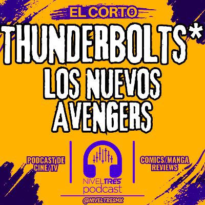 El Corto – Thunderbolts* Los Nuevos Avengers (Versión Condensada Episodio #162 Nivel Tres)