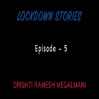 Lockdown Stories | Episode 5 | Drishti Ramesh Megalmani Lockdown Stories | Episode 5 | Drishti Ramesh Megalmani