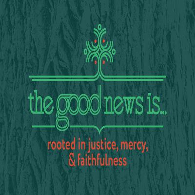 "The Good News is … rooted in justice, mercy, and faithfulness " by The Reverend Jacquelyn Foxall "The Good News is … rooted in justice, mercy, and faithfulness " by The Reverend Jacquelyn Foxall