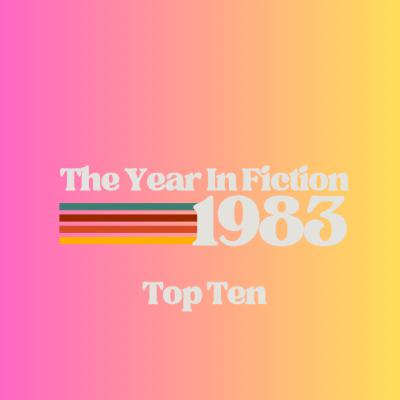 Top Ten - The Year In Fiction 1983 Top Ten - The Year In Fiction 1983