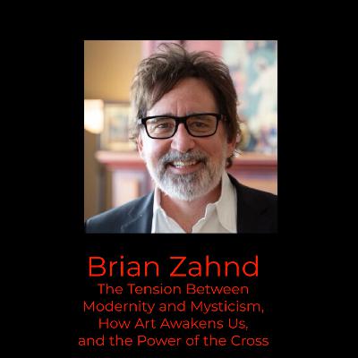 Episode 391: Brian Zahnd on the Tension Between Modernity and Mysticism, How Art Awakens Us, and the Power of the Cross