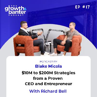 EP17 - $10M to $200M Strategies from a Proven CEO and Entrepreneur With Richard Bell EP17 - $10M to $200M Strategies from a Proven CEO and Entrepreneur With Richard Bell