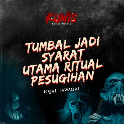 KUPAS TUNTAS TUMBAL YANG JADI SYARAT UTAMA RITUAL PESUGIHAN BERSAMA IQBAL TAWAQAL
