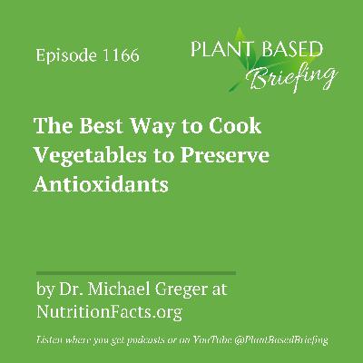 1166: The Best Way to Cook Vegetables to Preserve Antioxidants by Dr. Michael Greger at NutritionFacts.org