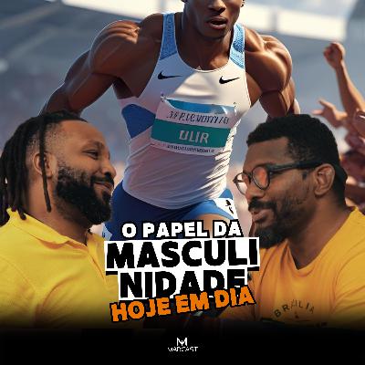 O PAPEL DA MASCULINIDADE HOJE EM DIA ( c/ HÉLIO JASSE) | MARCAST T1E04