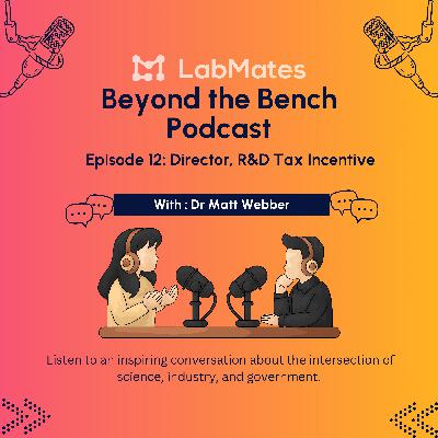 Beyond the Bench: Episode 12: Dr Matt Webber, Director R&D tax incentive MBIE