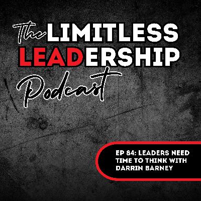 Ep 84: Leaders Need Time to Think with Darrin Barney