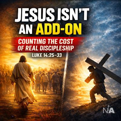 Jesus Isn’t an Add-On: Counting the Cost of Real Discipleship (Luke 14:25–33)