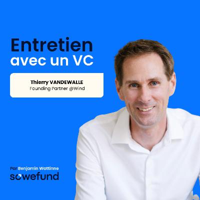 #34 - 2 exits, 100 investissements : les leçons d'un entrepreneur devenu VC avec Thierry Vandewalle, Fouding Partner @Wind