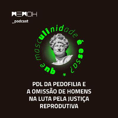 PDL da pedofilia e a omissão de homens na luta pela justiça reprodutiva