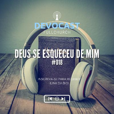 #018 Deus se esqueceu de mim #018 Deus se esqueceu de mim
