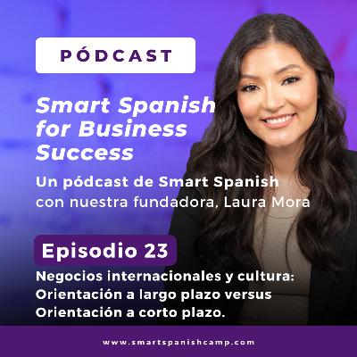 23. Negocios internacionales y cultura: Orientación a largo plazo versus la Orientación a corto plazo.