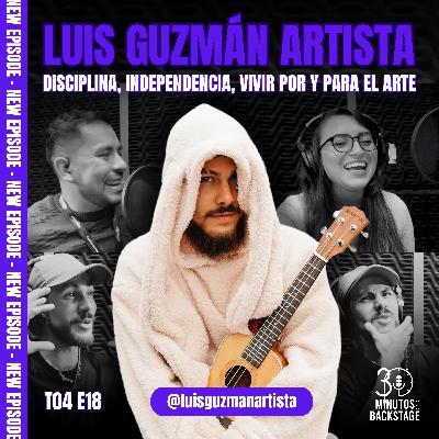 T4 E18 Luis Guzmán Artista - Disciplina, Independencia, Vivir Por y Para el Arte