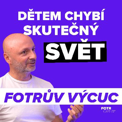 FOTRŮV VÝCUC z Proč děti potřebují méně digitálu a více reality | Martin Dokoupil