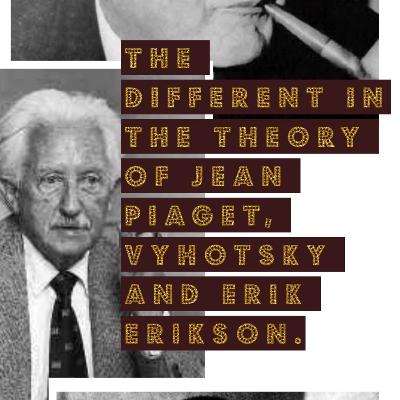 The Different and The Implementation in the Theory of Jean Piaget, Vygotsky and Erik Erikson.