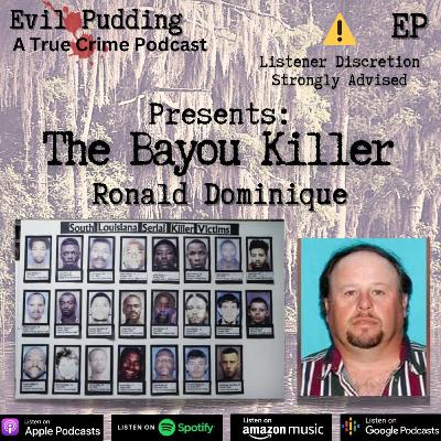 Evil Pudding Episode 54 - The Bayou Killer; Ronald Dominique Evil Pudding Episode 54 - The Bayou Killer; Ronald Dominique