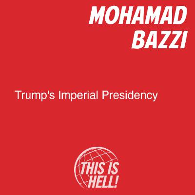 Trump's Imperial Presidency / Mohamad Bazzi Trump's Imperial Presidency / Mohamad Bazzi