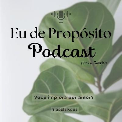 Você implora por amor? - EP.005 | T. 003