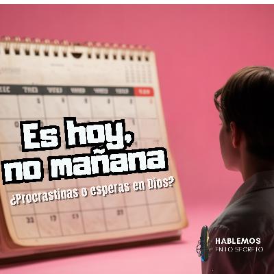 Es hoy, no mañana: Cómo vencer la procrastinación con fe y acción Es hoy, no mañana: Cómo vencer la procrastinación con fe y acción