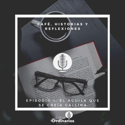 Café, historias y reflexiones - Episodio 1: El águila que se creía gallina