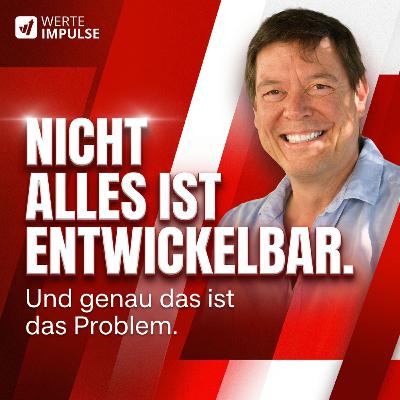 #141 Nicht alles ist entwickelbar – und genau das ist das Problem. Entwicklung ohne Diagnose ist Aktionismus!