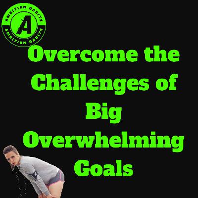 Overcome The Challenges Of Big Overwhelming Goals Overcome The Challenges Of Big Overwhelming Goals