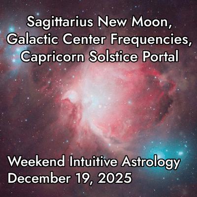 Sagittarius New Moon, Galactic Center Frequencies, Capricorn Solstice, BML in Sagittarius