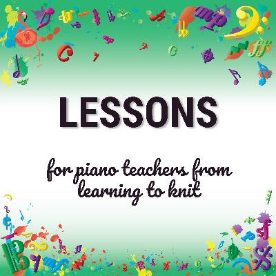 Lessons for piano teachers from learning to knit