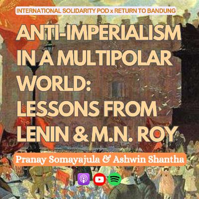 Anti-Imperialism in a Multipolar World: Lessons from V.I. Lenin and M.N. Roy (Pranay Somayajula & Ashwin Shantha)