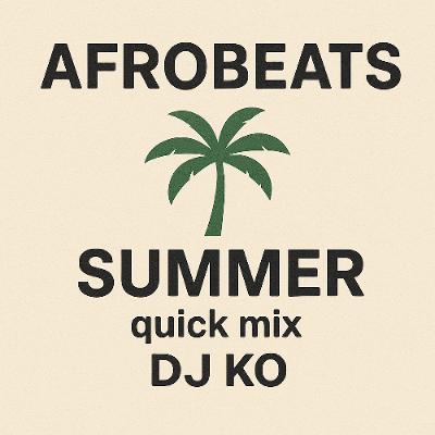 Afrobeats SUMMER Quick Mix by DJ KO Afrobeats SUMMER Quick Mix by DJ KO