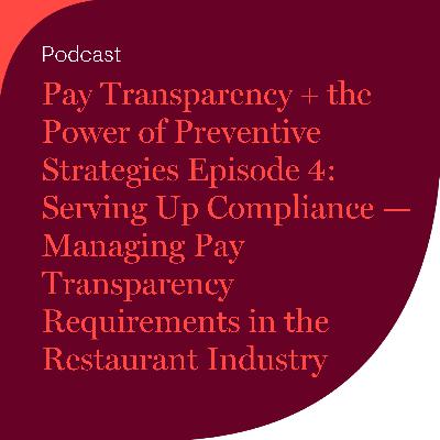 Pay Transparency + the Power of Preventive Strategies Episode 4: Serving Up Compliance — Managing Pay Transparency Requirements in the Restaurant Industry Pay Transparency + the Power of Preventive Strategies Episode 4: Serving Up Compliance — Managing Pay Transparency Requirements in the Restaurant Industry