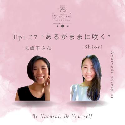 Epi.27 "あるがままに咲く" 志峰子さん