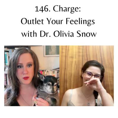 146. Charge: Outlet Your Feelings with Dr. Olivia Snow 146. Charge: Outlet Your Feelings with Dr. Olivia Snow