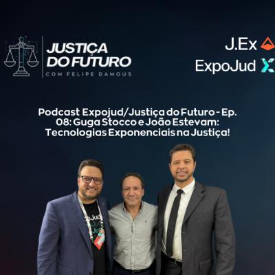 Expojud/Justiça do Futuro - Ep. 08: Guga Stocco e João Estevam: Tecnologias Exponenciais na Justiça!