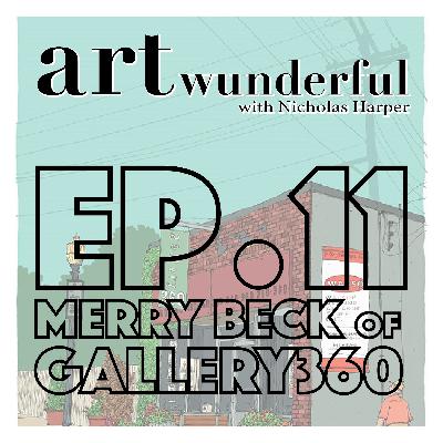 Art Wunderful Ep. 11 - Special Guest Merry Beck, Owner of Gallery 360 Art Wunderful Ep. 11 - Special Guest Merry Beck, Owner of Gallery 360