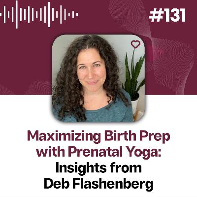 131: Maximizing Birth Prep with Prenatal Yoga: Insights from Deb Flashenberg