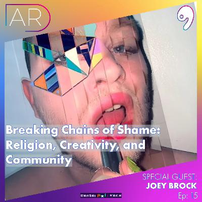 E15: Breaking Chains of Shame: Religion, Creativity, and Community with Artist Joey Brock
