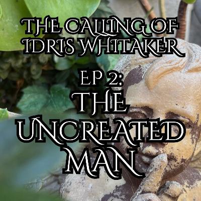 2: The Uncreated Man, The Calling of Idris Whitaker 2: The Uncreated Man, The Calling of Idris Whitaker