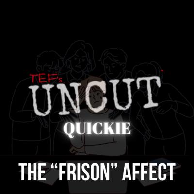 QUICKIE!!! THE "FRISON" AFFECT