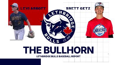 The Bullhorn: The Lethbridge Bulls Baseball Report, Levi Abbott and Brett Getz