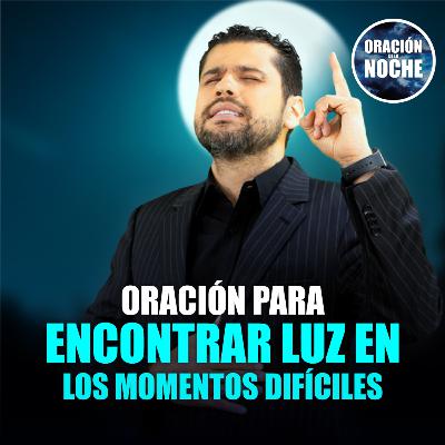 Oración de la Noche: Oración para encontrar luz en los momentos difíciles #658