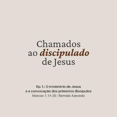 O ministério de Jesus e a convocação dos primeiros discípulos | Marcos 1.14-20 | Ramsés Azevedo