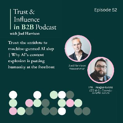 Trust: the antidote to machine-gunned AI slop | Why AI's content explosion is putting humanity at the forefront, with Phil Treagus-Evans