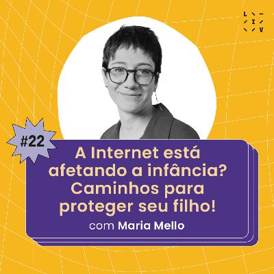 #22 A internet está afetando a infância? Caminhos para proteger seu filho! - com Maria Mello