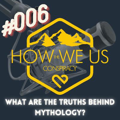 #006 - What are the Truths behind Mythology?