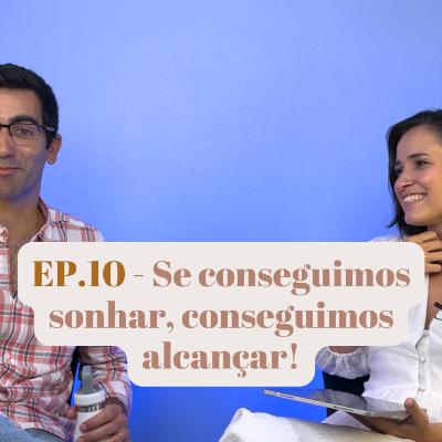 Ep.10 - Juntos construímos a realidade que idealizámos