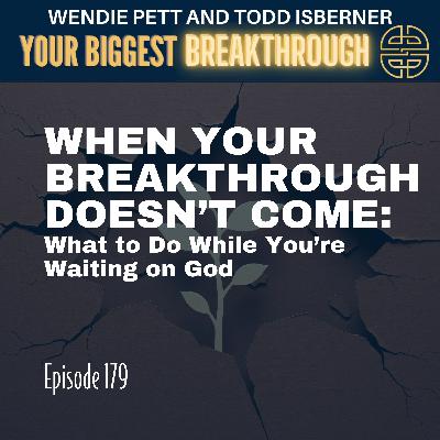 Episode 179: When Your Breakthrough Doesn’t Come: What to Do While You’re Waiting on God