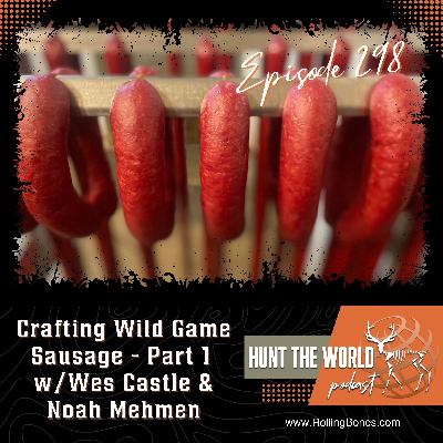 HTW-Ep 298 Crafting Wild Game Sausage (Part 1) w/Wes Castle and Noah Mehmen
