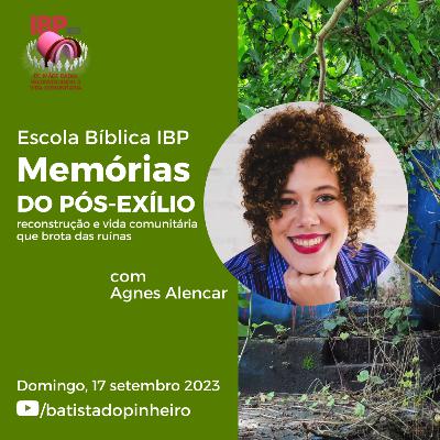 7ª aula - Memórias do Pós-Exílio: Reconstrução e Vida Comunitária que Brota das Ruínas | Agnes Alencar | 17/09/2023