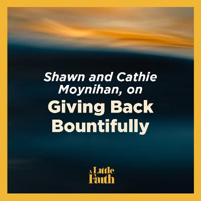 Shawn and Cathie Moynihan on Giving Back Bountifully